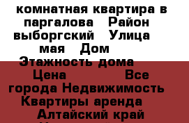 1 комнатная квартира в паргалова › Район ­ выборгский › Улица ­ 1 мая › Дом ­ 54 › Этажность дома ­ 5 › Цена ­ 20 000 - Все города Недвижимость » Квартиры аренда   . Алтайский край,Новоалтайск г.